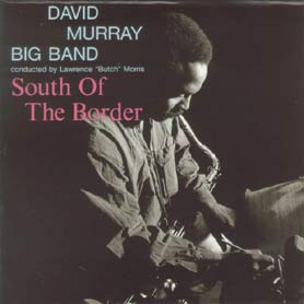 David Murray Big Band South Of The Border